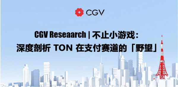 CGV Research：不止小游戏，深度剖析TON在支付赛道的「野望」